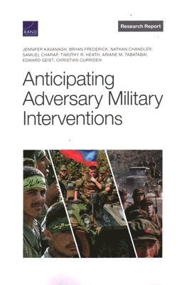 Jennifer Kavanagh, Bryan Frederick, Nathan Chandler, Samuel Charap, Timothy R Heath, Ariane M Tabatabai, Edward Geist, Christian Curriden - Anticipating Adversary Military Interventions, Häftad