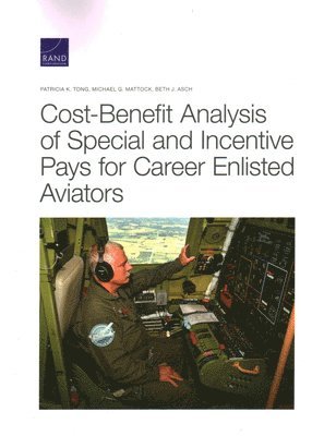 Patricia K Tong, Michael G Mattock, Beth J Asch - Cost-Benefit Analysis of Special and Incentive Pays for Career Enlisted Aviators, Häftad