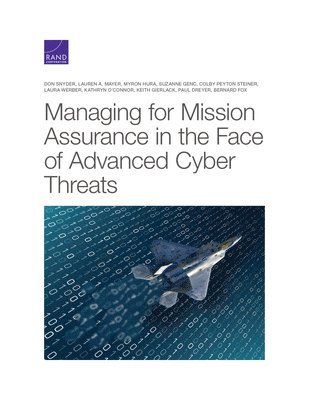 Don Snyder, Lauren A Mayer, Myron Hura, Suzanne Genc, Colby Peyton Steiner, Laura Werber, Kathryn O'Connor, Keith Gierlack, Paul Dreyer, Bernard Fox - Managing for Mission Assurance in the Face of Advanced Cyber Threats, Häftad