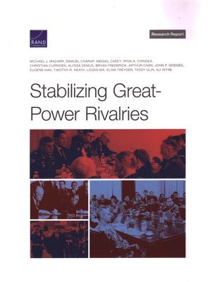 Michael J Mazarr, Samuel Charap, Abigail Casey, Irina a Chindea, Christian Curriden, Alyssa Demus, Bryan Frederick, Arthur Chan, John P Godges, Eugene Han, Timothy R Heath, Logan Ma, Elina Treyger, Teddy Ulin, Ali Wyne - Stabilizing Great-Power Rivalries, Häftad
