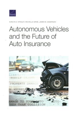 Karlyn D Stanley, Michelle Grisé, James M Anderson - Autonomous Vehicles and the Future of Auto Insurance, Häftad