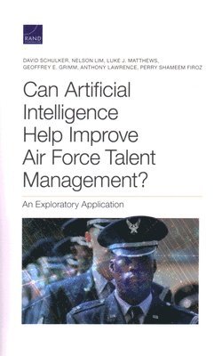 David Schulker, Nelson Lim, Luke J Matthews, Geoffrey E Grimm, Anthony Lawrence, Perry Shameem Firoz - Can Artificial Intelligence Help Improve Air Force Talent Management?, Häftad