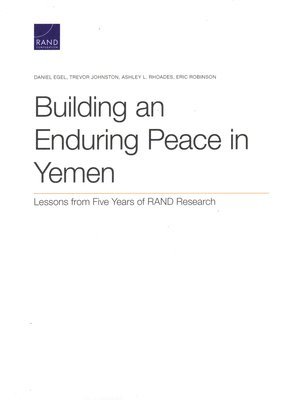 Daniel Egel, Trevor Johnston, Ashley L Rhoades, Eric Robinson - Building an Enduring Peace in Yemen, Häftad