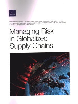 Caolionn O'Connell, Elizabeth Hastings Roer, Rick Eden, Spencer Pfeifer, Yuliya Shokh, Lauren A Mayer, Jake McKeon, Jared Mondschein, Phillip Carter, Victoria A Greenfield, Mark Ashby - Managing Risk in Globalized Supply Chains, Häftad