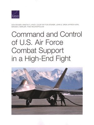 Don Snyder, Kristin F Lynch, Colby Peyton Steiner, John G Drew, Myron Hura, Miriam E Marlier, Theo Milonopoulos - Command and Control of U.S. Air Force Combat Support in a High-End Fight, Häftad