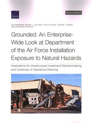 Anu Narayanan, Michael J Lostumbo, Kristin Van Abel, Michael T Wilson, Anna Jean Wirth, Rahim Ali - Grounded: An Enterprise-Wide Look at Department of the Air Force Installation Exposure to Natural Hazards, Häftad