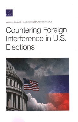 Marek N Posard, Hilary Reininger, Todd C Helmus - Countering Foreign Interference in U.S. Elections, Häftad