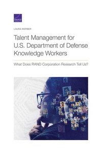 bokomslag Talent Management for U.S. Department of Defense Knowledge Workers: What Does Rand Corporation Research Tell Us?