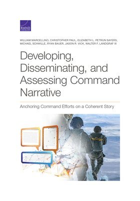 William Marcellino, Christopher Paul, Elizabeth L Petrun Sayers, Michael Schwille, Ryan Bauer, Jason R Vick, Walter F Landgraf - Developing, Disseminating, and Assessing Command Narrative, Häftad