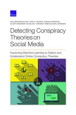 William Marcellino, Todd C. Helmus - Detecting Conspiracy Theories on Social Media: Improving Machine Learning to Detect and Understand Online Conspiracy Theories, Häftad