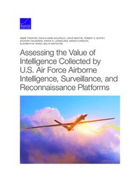 bokomslag Assessing the Value of Intelligence Collected by U.S. Air Force Airborne Intelligence, Surveillance, and Reconnaissance Platforms