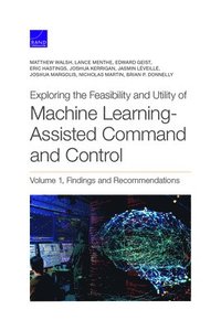bokomslag Exploring the Feasibility and Utility of Machine Learning-Assisted Command and Control, Volume 1