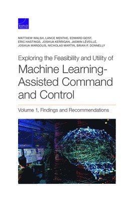Matthew Walsh, Lance Menthe, Edward Geist, Eric Hastings, Joshua Kerrigan, Jasmin Leveille, Joshua Margolis, Nicholas Martin, Brian P Donnelly - Exploring the Feasibility and Utility of Machine Learning-Assisted Command and Control, Häftad