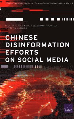Scott W Harold, Nathan Beauchamp-Mustafaga, Jeffrey W Hornung - Chinese Disinformation Efforts on Social Media, Häftad