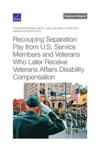 bokomslag Recouping Separation Pay from U.S. Service Members and Veterans Who Later Receive Veterans Affairs Disability Compensation