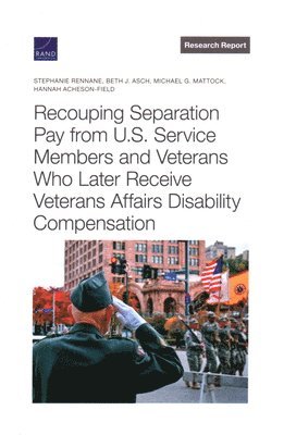 Stephanie Rennane, Beth J Asch, Michael G Mattock, Hannah Acheson-Field - Recouping Separation Pay from U.S. Service Members and Veterans Who Later Receive Veterans Affairs Disability Compensation, Häftad