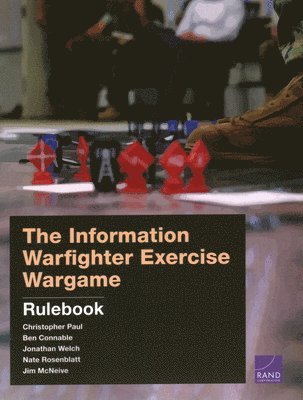 Christopher Paul, Ben Connable, Jonathan Welch, Nate Rosenblatt, Jim McNeive - Information Warfighter Exercise Wargame, Häftad