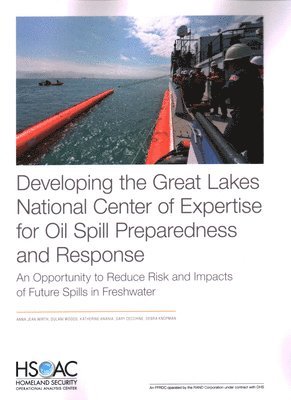 Anna Jean Wirth, Dulani Woods, Katherine Anania, Gary Cecchine, Debra Knopman - Developing the Great Lakes National Center of Expertise for Oil Spill Preparedness and Response, Häftad