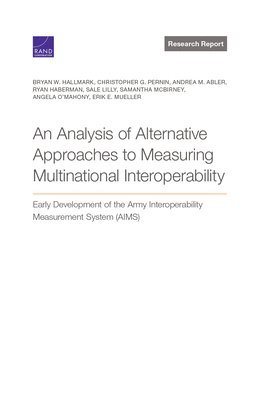 Bryan W Hallmark, Christopher G Pernin, Andrea M Abler, Ryan Haberman, Sale Lilly, Samantha McBirney, Angela O'Mahony, Erik E Mueller - Analysis of Alternative Approaches to Measuring Multinational Interoperability, Häftad