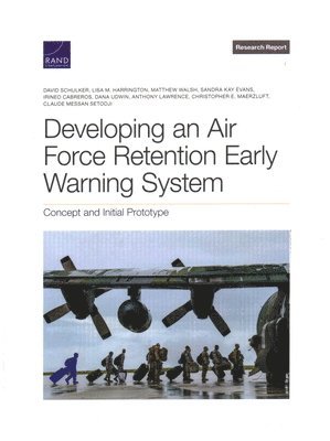 David Schulker, Lisa M Harrington, Matthew Walsh, Sandra Kay Evans, Irineo Cabreros, Dana Udwin, Anthony Lawrence, Christopher E Maerzluft, Claude Messan Setodji - Developing an Air Force Retention Early Warning System, Häftad
