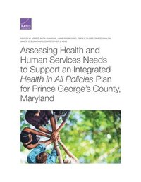 bokomslag Assessing Health and Human Services Needs to Support an Integrated Health in All Policies Plan for Prince George's County, Maryland
