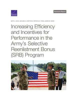 Increasing Efficiency and Incentives for Performance in the Army's Selective Reenlistment Bonus (Srb) Program 1