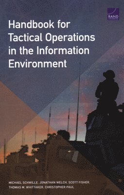 Michael Schwille, Jonathan Welch, Scott Fisher, Thomas M Whittaker, Christopher Paul - Handbook for Tactical Operations in the Information Environment, Häftad
