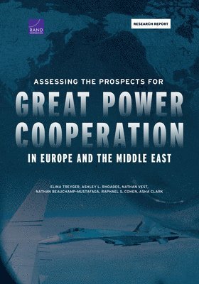 Elina Treyger, Ashley L Rhoades, Nathan Vest, Nathan Beauchamp-Mustafaga, Raphael S Cohen, Asha Clark - Assessing the Prospects for Great Power Cooperation in Europe and the Middle East, Häftad