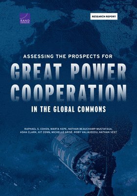 Raphael S Cohen, Marta Kepe, Nathan Beauchamp-Mustafaga, Asha Clark, Kit Conn, Michelle Grisé, Roby Valiaveedu, Nathan Vest - Assessing the Prospects for Great Power Cooperation in the Global Commons, Häftad