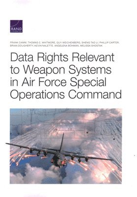 Frank Camm, Thomas C Whitmore, Guy Weichenberg, Sheng Tao Li, Phillip Carter, Brian Dougherty, Kevin Nalette, Angelena Bohman, Melissa Shostak - Data Rights Relevant to Weapon Systems in Air Force Special Operations Command, Häftad