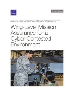 Don Snyder, Lauren A Mayer, Jonathan Lee Brosmer, Elizabeth Bodine-Baron, Quentin E Hodgson, Myron Hura, Jonathan Fujiwara, Thomas Hamilton - Wing-Level Mission Assurance for a Cyber-Contested Environment, Häftad
