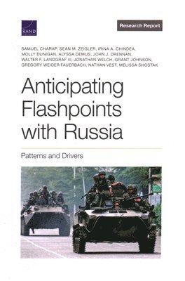 Samuel Charap, Sean M Zeigler, Irina a Chindea, Molly Dunigan, Alyssa Demus, John J Drennan, Walter F Landgraf, Jonathan Welch, Grant Johnson, Gregory Weider Fauerbach, Nathan Vest, Melissa Shostak - Anticipating Flashpoints with Russia, Häftad