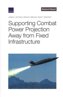 James A Leftwich, Bradley Deblois, David T Orletsky - Supporting Combat Power Projection Away from Fixed Infrastructure, Häftad
