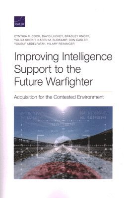Cynthia R Cook, David Luckey, Bradley Knopp, Yuliya Shokh, Karen M Sudkamp, Don Casler, Yousuf Abdelfatah, Hilary Reininger - Improving Intelligence Support to the Future Warfighter, Häftad