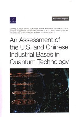 Edward Parker, Daniel Gonzales, Ajay K Kochhar, Sydney Litterer, Kathryn O'Connor, Jon Schmid, Keller Scholl, Richard Silberglitt, Joan Chang, Christopher A Eusebi, Scott W Harold - Assessment of the U.S. and Chinese Industrial Bases in Quantum Technology, Häftad