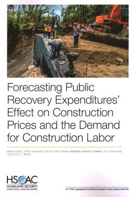 Aaron Strong, Jeffrey B Wenger, Isaac M Opper, Drew M Anderson, Kathryn a Edwards, Kyle Siler-Evans, Jessie Coe, R J Briggs - Forecasting Public Recovery Expenditures' Effect on Construction Prices and the Demand for Construction Labor, Häftad