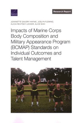 Jeannette Gaudry Haynie, Joslyn Fleming, Alicia Revitsky Locker, Alice Shih - Impacts of Marine Corps Body Composition and Military Appearance Program (Bcmap) Standards on Individual Outcomes and Talent Management, Häftad