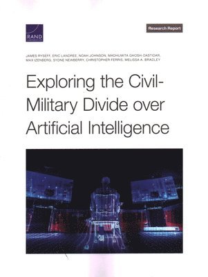 James Ryseff, Eric Landree, Noah Johnson, Madhumita Ghosh-Dastidar, Max Izenberg, Sydne Newberry, Christopher Ferris, Melissa A Bradley - Exploring the Civil-Military Divide Over Artificial Intelligence, Häftad