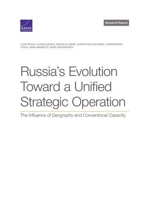 Clint Reach, Alyssa Demus, Michelle Grisé, Khrystyna Holynska, Christopher Lynch, Dara Massicot, David Woodworth - Russia's Evolution Toward a Unified Strategic Operation, Häftad