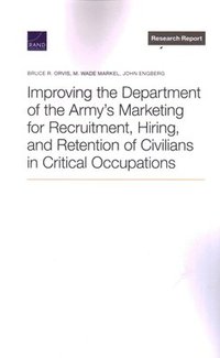 bokomslag Improving the Department of the Army's Marketing for Recruitment, Hiring, and Retention of Civilians in Critical Occupations