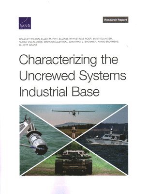 Bradley Wilson, Ellen M Pint, Elizabeth Hastings Roer, Emily Ellinger, Fabian Villalobos, Mark Stalczynski, Jonathan L Brosmer, Annie Brothers, Elliott Grant - Characterizing the Uncrewed Systems Industrial Base, Häftad