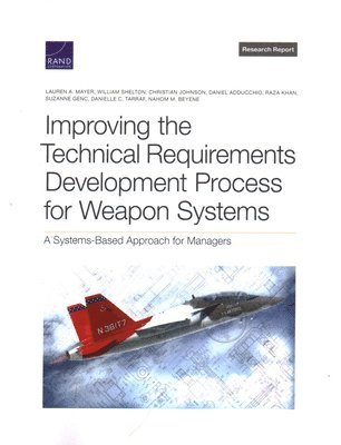 Lauren A Mayer, William Shelton, Christian Johnson, Daniel Adducchio, Raza Khan, Suzanne Genc, Danielle C Tarraf, Nahom M Beyene - Improving the Technical Requirements Development Process for Weapon Systems, Häftad
