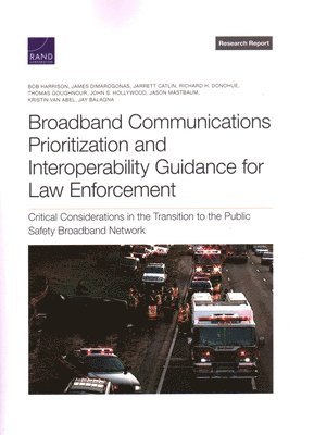 Bob Harrison, James Dimarogonas, Jarrett Catlin, Richard H Donohue, Thomas Goughnour, John S Hollywood, Jason Mastbaum, Kristin Van Abel, Jay Balagna - Broadband Communications Prioritization and Interoperability Guidance for Law Enforcement, Häftad