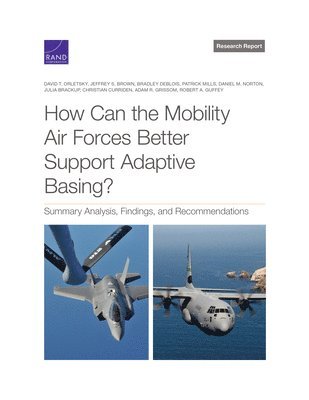 David T Orletsky, Jeffrey S Brown, Bradley Deblois, Patrick Mills, Daniel M Norton, Julia Brackup, Christian Curriden, Adam R Grissom, Robert A Guffey - How Can the Mobility Air Forces Better Support Adaptive Basing?, Häftad