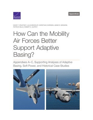 David T Orletsky, Jeffrey S Brown, Bradley Deblois, Patrick Mills, Daniel M Norton, Julia Brackup, Christian Curriden, Adam R Grissom, Robert A Guffey - How Can the Mobility Air Forces Better Support Adaptive Basing?, Häftad