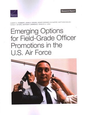 Albert A Robbert, John S Crown, Agnes Gereben Schaefer, Matthew Walsh, Diana Y Myers, Anthony Lawrence, Ignacio A Lara - Emerging Options for Field-Grade Officer Promotions in the U.S. Air Force, Häftad