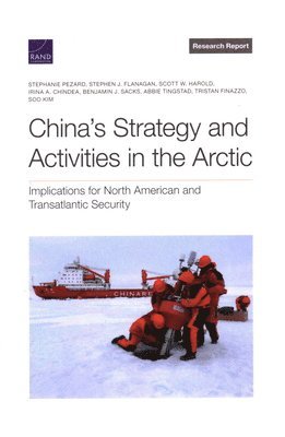 Stephanie Pezard, Stephen J Flanagan, Scott W Harold, Irina a Chindea, Benjamin J Sacks, Abbie Tingstad, Tristan Finazzo, Soo Kim - China's Strategy and Activities in the Arctic, Häftad