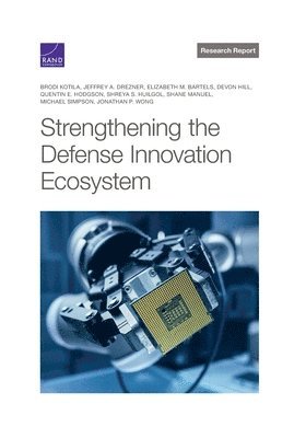 Brodi Kotila, Jeffrey A Drezner, Elizabeth M Bartels, Devon Hill, Quentin E Hodgson, Shreya S Huilgol, Shane Manuel, Michael Simpson, Jonathan P Wong - Strengthening the Defense Innovation Ecosystem, Häftad