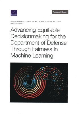 Irineo Cabreros, Joshua Snoke, Osonde A Osoba, Inez Khan, Marc N Elliott - Advancing Equitable Decisionmaking for the Department of Defense Through Fairness in Machine Learning, Häftad
