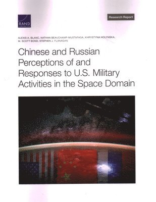 Alexis A. Blanc, Nathan Beauchamp-Mustafaga, Alexis A Blanc, Khrystyna Holynska - Chinese and Russian Perceptions of and Responses to U.S. Military Activities in the Space Domain, Häftad